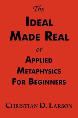 Ideał urzeczywistniony, czyli metafizyka stosowana dla początkujących: Kompletny tekst - The Ideal Made Real or Applied Metaphysics for Beginners: Complete Text