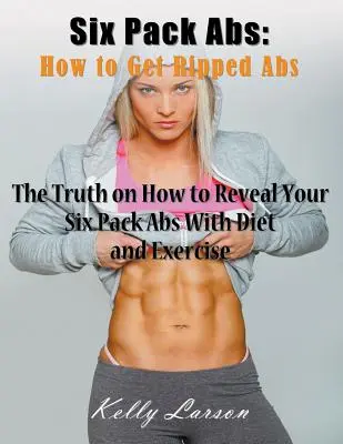 Six Pack Abs: How to Get Ripped Abs (Large Print): Prawda o tym, jak ujawnić sześciopak z dietą i ćwiczeniami - Six Pack Abs: How to Get Ripped Abs (Large Print): The Truth on How to Reveal Your Six Pack Abs with Diet and Exercise