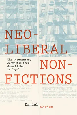 Neoliberalne niefikcje: Estetyka dokumentu od Joan Didion do Jaya-Z - Neoliberal Nonfictions: The Documentary Aesthetic from Joan Didion to Jay-Z