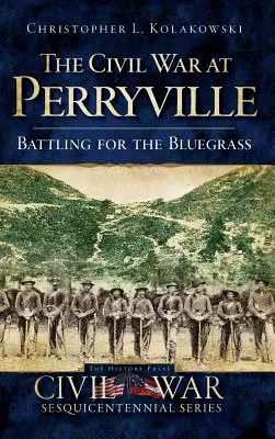 Wojna secesyjna w Perryville: Bitwa o Bluegrass - The Civil War at Perryville: Battling for the Bluegrass