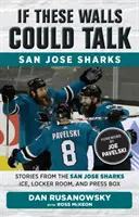 Gdyby te ściany mogły mówić: San Jose Sharks: Historie z lodowiska, szatni i loży prasowej San Jose Sharks - If These Walls Could Talk: San Jose Sharks: Stories from the San Jose Sharks Ice, Locker Room, and Press Box