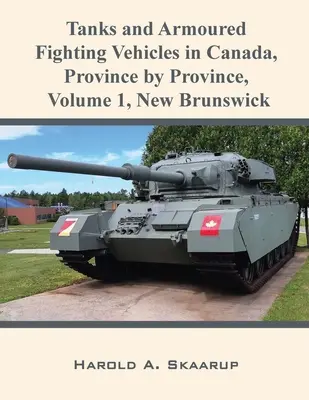 Czołgi i opancerzone pojazdy bojowe w Kanadzie, prowincja po prowincji, tom 1: Nowy Brunszwik - Tanks and Armoured Fighting Vehicles in Canada, Province by Province, Volume 1 New Brunswick