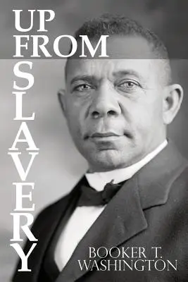 Wychodzenie z niewolnictwa autorstwa Bookera T. Washingtona - Up From Slavery by Booker T. Washington