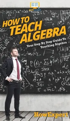 Jak uczyć algebry: przewodnik krok po kroku po nauczaniu algebry - How To Teach Algebra: Your Step By Step Guide To Teaching Algebra