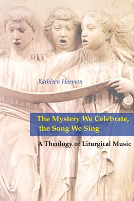 Misterium, które celebrujemy, pieśń, którą śpiewamy: teologia muzyki liturgicznej - Mystery We Celebrate, the Song We Sing: A Theology of Liturgical Music