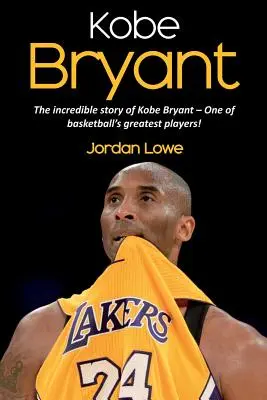 Kobe Bryant: Niesamowita historia Kobe Bryanta - jednego z największych graczy koszykówki! - Kobe Bryant: The incredible story of Kobe Bryant - one of basketball's greatest players!