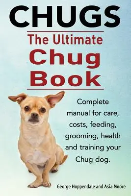 Chugs. Ultimate Chug Book. Kompletny podręcznik dotyczący opieki, kosztów, żywienia, pielęgnacji, zdrowia i szkolenia psa rasy Chug. - Chugs. Ultimate Chug Book. Complete manual for care, costs, feeding, grooming, health and training your Chug dog.