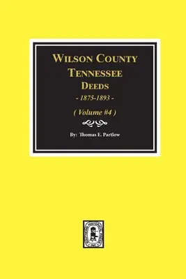 Hrabstwo Wilson, Tennessee Czyny, 1875-1893...: Tom #4 - Wilson County, Tennessee Deeds, 1875-1893.: Volume #4