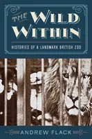 The Wild Within: Historia przełomowego brytyjskiego zoo - The Wild Within: Histories of a Landmark British Zoo