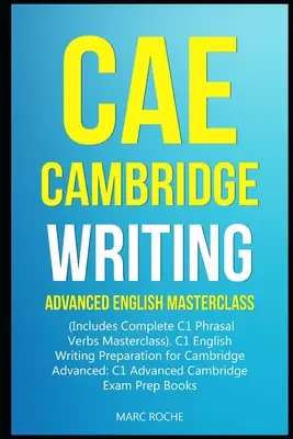 CAE Cambridge Writing: Advanced English Masterclass: (Includes Complete C1 Phrasal Verbs Masterclass) - C1 English Writing Preparation for Cam - CAE Cambridge Writing: Advanced English Masterclass: (Includes Complete C1 Phrasal Verbs Masterclass)- C1 English Writing Preparation for Cam