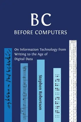 B C, Before Computers: O technologii informacyjnej od pisania do ery danych cyfrowych - B C, Before Computers: On Information Technology from Writing to the Age of Digital Data