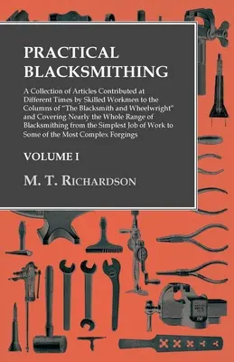 Praktyczne kowalstwo - zbiór artykułów przekazywanych w różnym czasie przez wykwalifikowanych robotników do kolumn kowala i kołodzieja - Practical Blacksmithing - A Collection of Articles Contributed at Different Times by Skilled Workmen to the Columns of The Blacksmith and Wheelwright