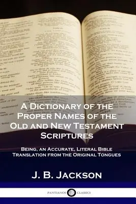 A Dictionary of the Proper Names of the Old and New Testament Scriptures: Będący dokładnym, dosłownym tłumaczeniem Biblii z języków oryginalnych - A Dictionary of the Proper Names of the Old and New Testament Scriptures: Being, an Accurate, Literal Bible Translation from the Original Tongues
