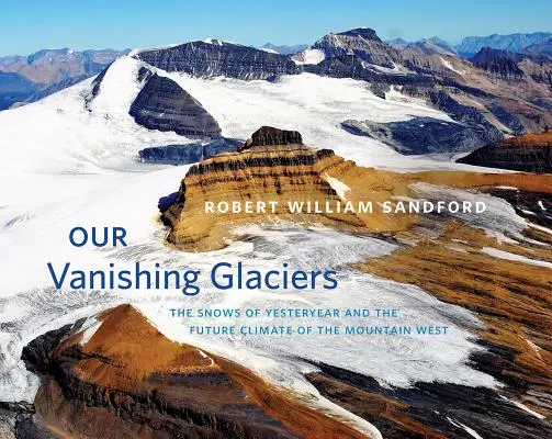 Nasze znikające lodowce: Śniegi przeszłości i przyszły klimat górskiego zachodu - Our Vanishing Glaciers: The Snows of Yesteryear and the Future Climate of the Mountain West