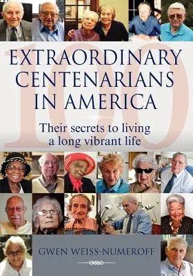 Niezwykli stulatkowie w Ameryce: Ich sekrety długiego i pełnego witalności życia - Extraordinary Centenarians in America: Their Secrets to Living a Long Vibrant Life