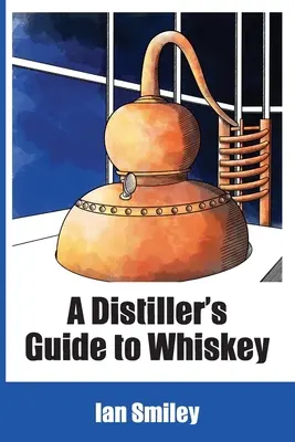 Przewodnik gorzelnika po whisky - A Distiller's Guide to Whiskey