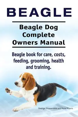 Beagle. Kompletna instrukcja obsługi psa rasy Beagle. Książka o pielęgnacji, kosztach, żywieniu, pielęgnacji, zdrowiu i szkoleniu. - Beagle. Beagle Dog Complete Owners Manual. Beagle book for care, costs, feeding, grooming, health and training..