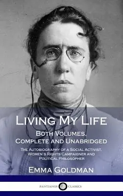 Living My Life: The Autobiography of a Social Activist, Women's Rights Campaigner and Political, The Autobiography of a Social Activist, Women's Rights Campaigner and Political. - Living My Life: Both Volumes, Complete and Unabridged; The Autobiography of a Social Activist, Women's Rights Campaigner and Political