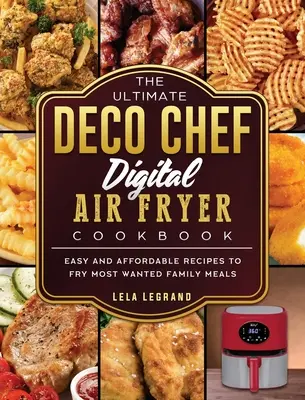 Najlepsza książka kucharska Deco Chef Digital Air Fryer: Łatwe i niedrogie przepisy na smażenie najbardziej poszukiwanych posiłków rodzinnych - The Ultimate Deco Chef Digital Air Fryer Cookbook: Easy and Affordable Recipes to Fry Most Wanted Family Meals