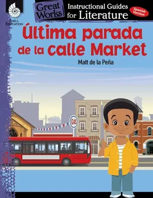 Ultima Parada de la Calle Market (Ostatni przystanek na ulicy targowej): Przewodnik po literaturze: Przewodnik instruktażowy dla literatury - Ultima Parada de la Calle Market (Last Stop on Market Street): An Instructional Guide for Literature: An Instructional Guide for Literature