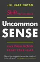 Uncommon Sense: Zmień myślenie. Podejmij nowe działania. Zwiększ sprzedaż - Uncommon Sense: Shift Your Thinking. Take New Action. Boost Your Sales