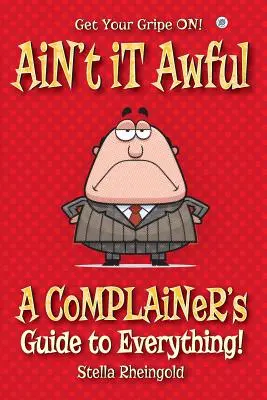 Ain't it Awful: A Complainer's Guide to Everything