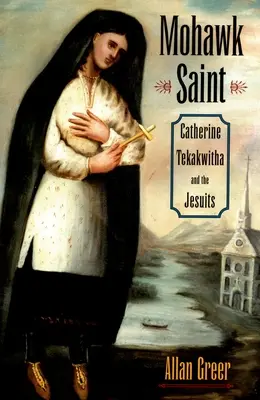 Mohawk Saint: Katarzyna Tekakwitha i jezuici - Mohawk Saint: Catherine Tekakwitha and the Jesuits