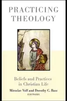 Praktykowanie teologii: Przekonania i praktyki w życiu chrześcijańskim - Practicing Theology: Beliefs and Practices in Christian Life