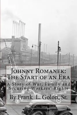 Johnny Romanek: Początek pewnej ery: Historia wojny, rodziny i praw pracowniczych - Johnny Romanek: The Start of an Era: A Story of War, Family and Workers' Rights