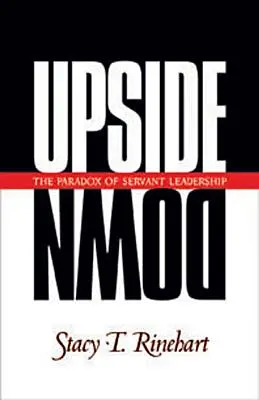 Do góry nogami: paradoks przywództwa służebnego - Upside Down: The Paradox of Servant Leadership