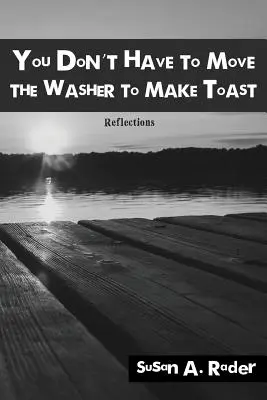 Nie musisz ruszać pralki, żeby zrobić tosty: Refleksje - You Don't Have to Move The Washer to Make Toast: Reflections