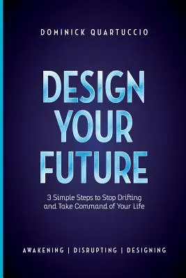 Zaprojektuj swoją przyszłość: 3 proste kroki, by przestać dryfować i zacząć żyć - Design Your Future: 3 Simple Steps to Stop Drifting and Start Living