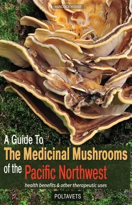 Przewodnik po leczniczych grzybach północno-zachodniego Pacyfiku - A Guide to the Medicinal Mushrooms of the Pacific Northwest