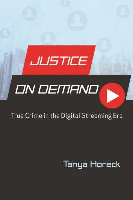 Sprawiedliwość na żądanie: Prawdziwa zbrodnia w erze cyfrowej transmisji strumieniowej - Justice on Demand: True Crime in the Digital Streaming Era