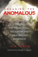 Engaging the Anomalous: Zebrane eseje na temat antropologii, zjawisk paranormalnych, mediumizmu i niezwykłych doświadczeń - Engaging the Anomalous: Collected Essays on Anthropology, the Paranormal, Mediumship and Extraordinary Experience