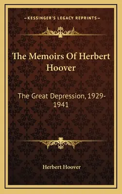 Wspomnienia Herberta Hoovera: Wielki Kryzys, 1929-1941 - The Memoirs Of Herbert Hoover: The Great Depression, 1929-1941