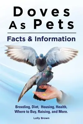 Gołębie jako zwierzęta domowe: Hodowla, dieta, warunki mieszkaniowe, zdrowie, gdzie kupić, hodowla i inne. Fakty i informacje - Doves As Pets: Breeding, Diet, Housing, Health, Where to Buy, Raising, and More. Facts & Information