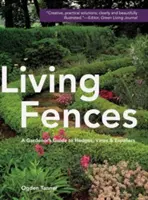 Żywe ogrodzenia: Przewodnik ogrodnika po żywopłotach, winoroślach i espadrylach - Living Fences: A Gardener's Guide to Hedges, Vines & Espaliers