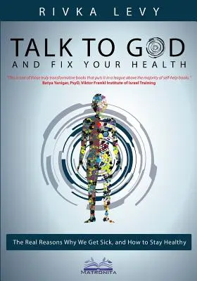 Porozmawiaj z Bogiem i napraw swoje zdrowie: Prawdziwe powody, dla których chorujemy i jak zachować zdrowie - Talk to God and Fix Your Health: The Real Reasons Why We Get Sick, and How to Stay Healthy