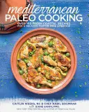 Śródziemnomorska kuchnia paleo: Ponad 150 świeżych nadmorskich przepisów na relaksujący, bezglutenowy styl życia - Mediterranean Paleo Cooking: Over 150 Fresh Coastal Recipes for a Relaxed, Gluten-Free Lifestyle