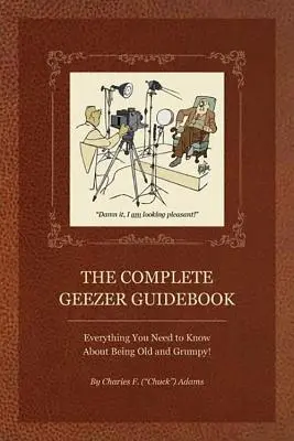 The Complete Geezer Guidebook: Wszystko, co musisz wiedzieć o byciu starym i zrzędliwym! - The Complete Geezer Guidebook: Everything You Need to Know about Being Old and Grumpy!