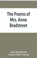 Wiersze pani Anne Bradstreet (1612-1672) wraz z jej pozostałościami prozy - The poems of Mrs. Anne Bradstreet (1612-1672) together with her prose remains