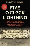 Five O'Clock Lightning: Babe Ruth, Lou Gehrig i najwspanialsza drużyna baseballowa w historii, New York Yankees z 1927 r. - Five O'Clock Lightning: Babe Ruth, Lou Gehrig, and the Greatest Baseball Team in History, the 1927 New York Yankees