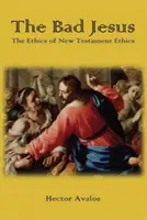 Zły Jezus: Etyka Nowego Testamentu - The Bad Jesus: The Ethics of New Testament Ethics