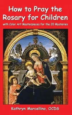 Jak odmawiać różaniec dla dzieci: Z kolorowymi dziełami sztuki dla 20 tajemnic - How to Pray the Rosary for Children: With Color Art Masterpieces for the 20 Mysteries