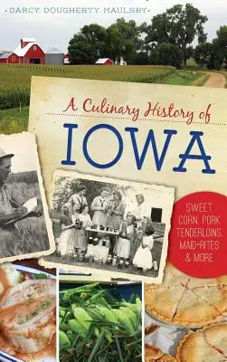 Kulinarna historia stanu Iowa: Słodka kukurydza, polędwiczki wieprzowe, Maid-Rites i nie tylko - A Culinary History of Iowa: Sweet Corn, Pork Tenderloins, Maid-Rites & More