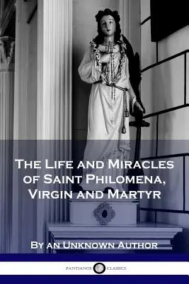 Życie i cuda świętej Filomeny, dziewicy i męczennicy - The Life and Miracles of Saint Philomena, Virgin and Martyr