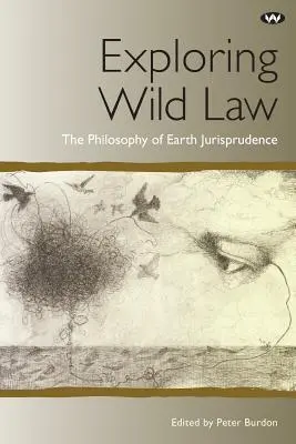 Odkrywanie dzikiego prawa: Filozofia orzecznictwa ziemskiego - Exploring Wild Law: The philosophy of earth jurisprudence