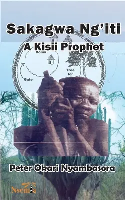 Sakagwa Ng'iti: Prorok z Kisii - Sakagwa Ng'iti: A Kisii Prophet