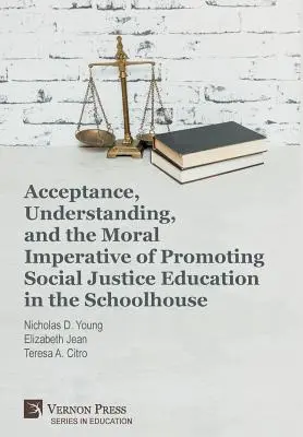 Akceptacja, zrozumienie i moralny imperatyw promowania edukacji w zakresie sprawiedliwości społecznej w szkole - Acceptance, Understanding, and the Moral Imperative of Promoting Social Justice Education in the Schoolhouse